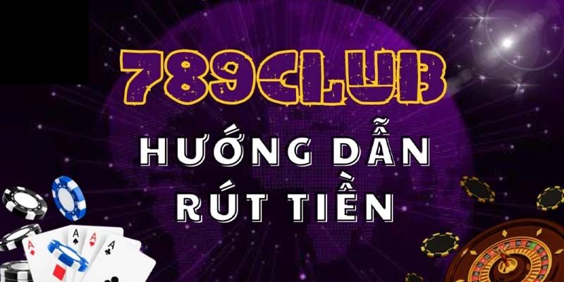 Các bước rút tiền 789club nhanh chóng hiệu quả