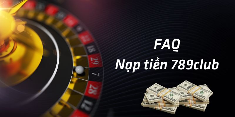 FAQ giải đáp thắc mắc cho người chơi khi nạp tiền 789club